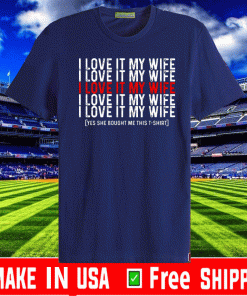 I Love It My Wife Shirt - Yes She Bought Me This T-Shirts