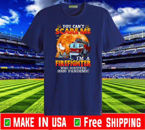 You Can’t Scare Me I’m A Firefighter Who Survived 2020 Pandemic Official T-Shirt