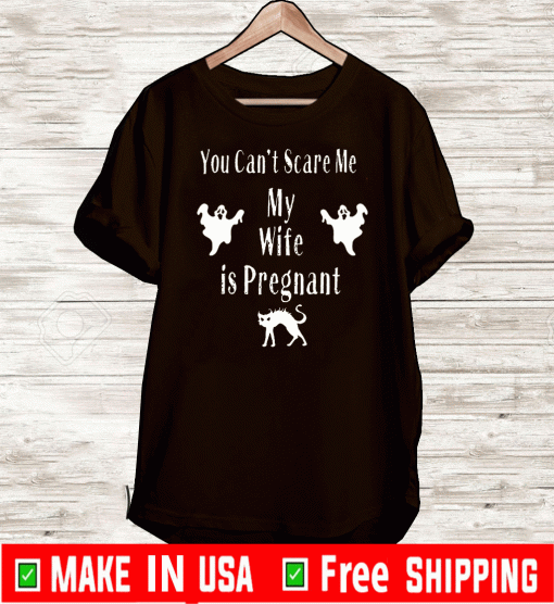 You Can’t Scare Me My Wife Is Pregnant 2020 T-Shirt
