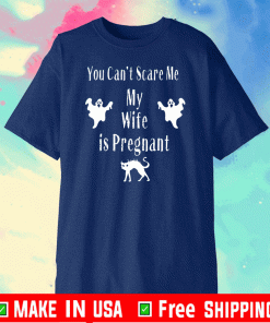 You Can’t Scare Me My Wife Is Pregnant 2020 T-Shirt