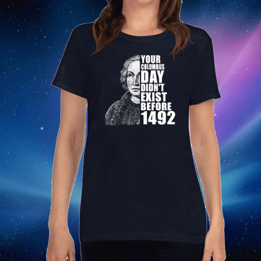 You’re columbus day didn’t exist before 1492 For T-Shirt
