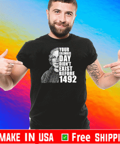You’re columbus day didn’t exist before 1492 For T-Shirt