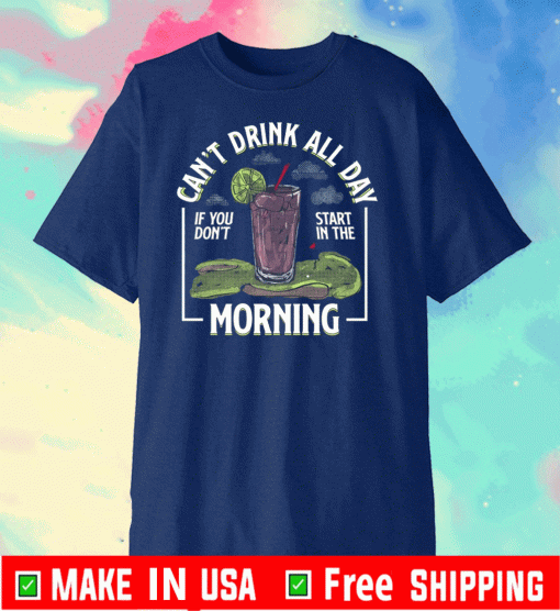 can't drink all day if you don't start in the morning T-Shirts