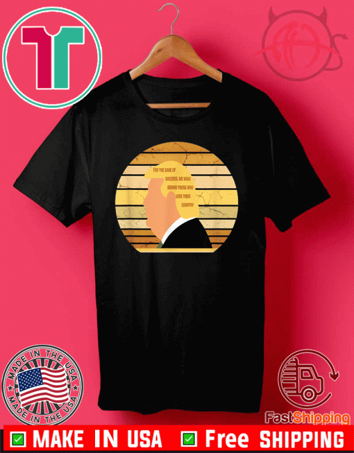 For The Sake Of Success We Walk Behind THose Who Love Their Country Trump Vintage 2020 T-Shirt