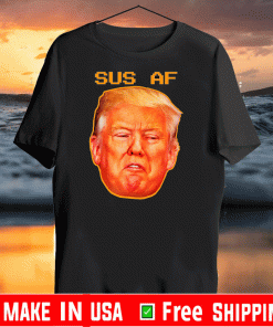 Sus AF President Donald Trump For T-Shirt