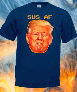 Sus AF President Donald Trump For T-ShirtSus AF President Donald Trump For T-Shirt
