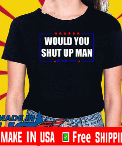 Would You Shut Up Man Biden 2020 Shirt