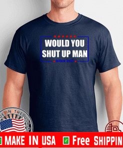 Would You Shut Up Man Biden 2020 Shirt