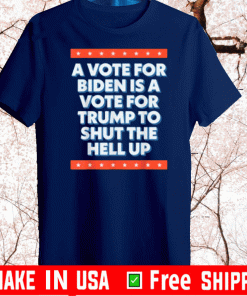 A Vote For Biden is a Vote for Trump to Shut The Help UP T-Shirt