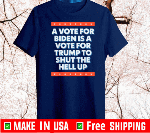 A Vote For Biden is a Vote for Trump to Shut The Help UP T-Shirt