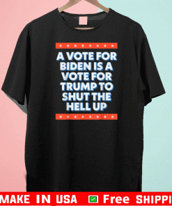 A Vote For Biden is a Vote for Trump to Shut The Help UP T-Shirt