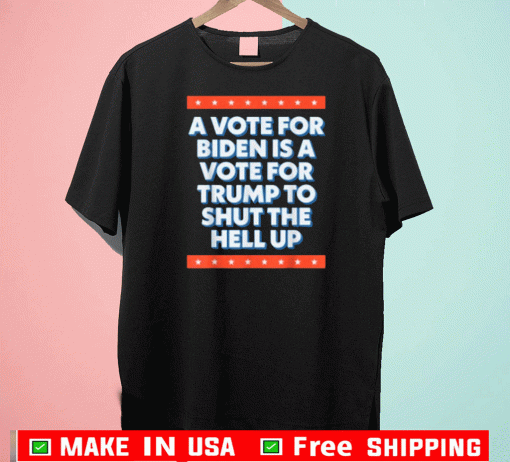 A Vote For Biden is a Vote for Trump to Shut The Help UP T-Shirt