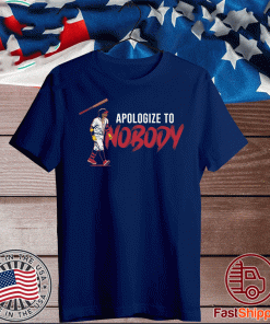 APOLOGIZE TO NOBODY SHIRT