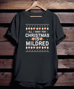 All I Want For Christmas Is Mildred Shirt