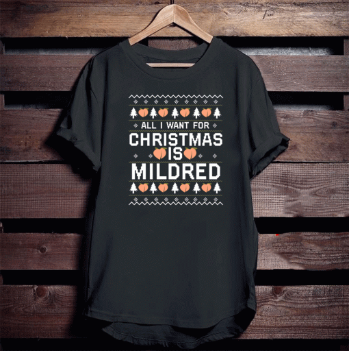 All I Want For Christmas Is Mildred Shirt