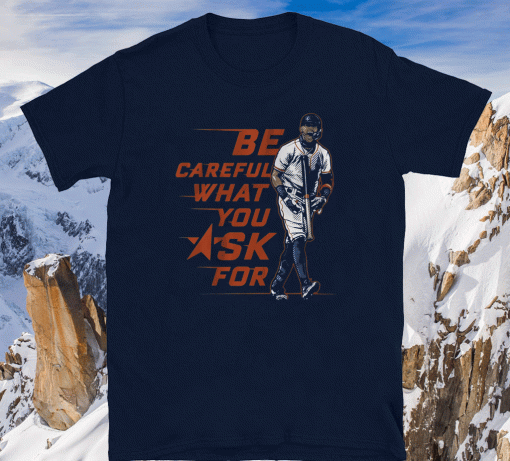 BE CAREFUL WHAT YOU ASK FOR 2020 T-SHIRT