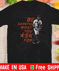 BE CAREFUL WHAT YOU ASK FOR 2020 T-SHIRT