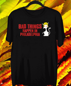 Bad Things Happen In Philadelphia Funny gift Cat Trump Debate 2020 T-Shirt