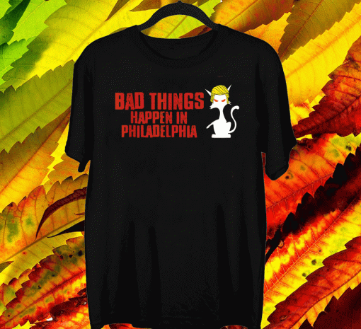 Bad Things Happen In Philadelphia Funny gift Cat Trump Debate 2020 T-Shirt