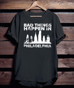 Bad Things Happen In Philadelphia T-Shirt