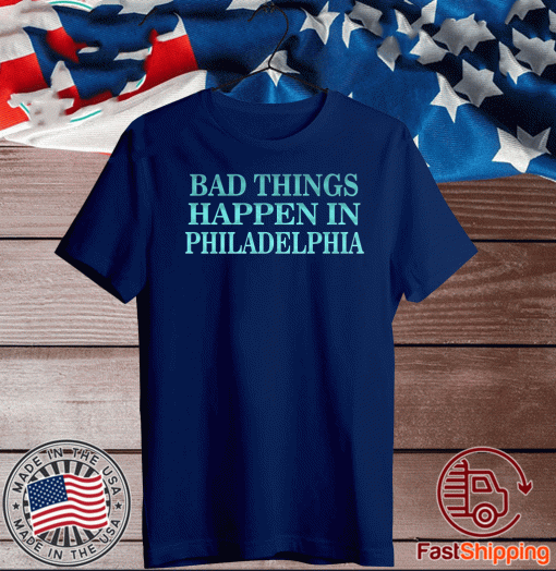 Bad Things Happen In Philadelphia 2020 T-Shirt