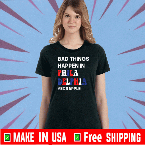 Bad Things Happen in Philadelphia #Scrapple 2020 T-Shirt