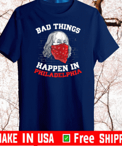 Bad things happen in philadelphia biden wear a mask T-Shirt