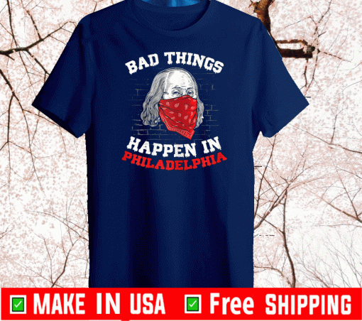 Bad things happen in philadelphia biden wear a mask T-Shirt