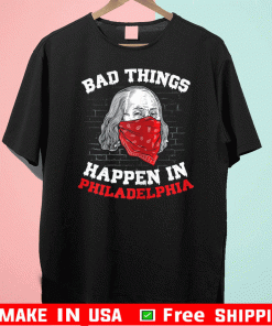 Bad things happen in philadelphia biden wear a mask T-Shirt