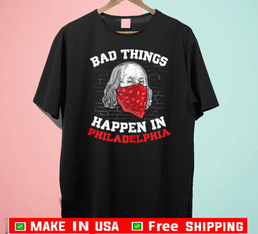 Bad things happen in philadelphia biden wear a mask T-Shirt