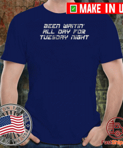 Been Waitin All Day For Tuesday Night Shirt 