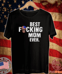 Best Fucking Mom Ever Shirt