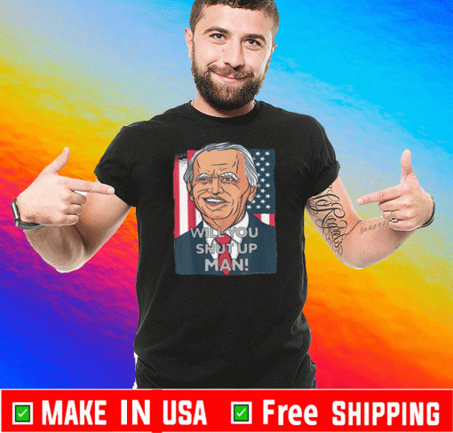 Biden Harris 2020 Will You Just Shut Up Man Shirt