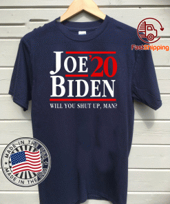 Biden Said Trump - Will You Shut Up Man Shirt