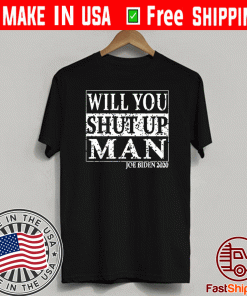 Biden Trump 2020 Will You Shut Up Man T-Shirt