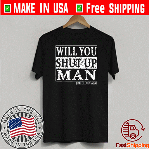 Biden Trump 2020 Will You Shut Up Man T-Shirt