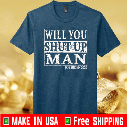 Biden Trump 2020 Will You Shut Up Man T-Shirt