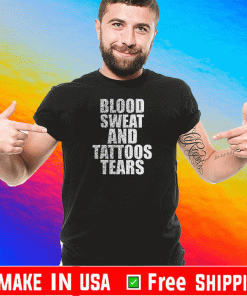 Blood Sweat And Tattoos Tears Tee Shirts