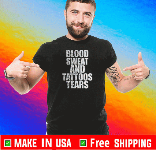 Blood Sweat And Tattoos Tears Tee Shirts