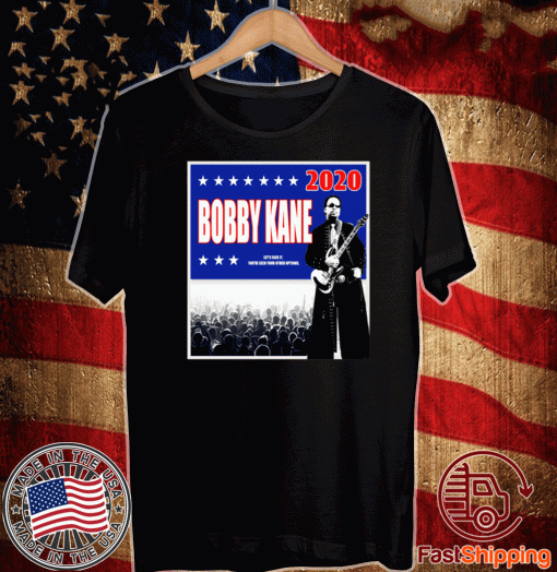 Bobby Kane 2020 let’s face it you’ve seen your other options Tee Shirts