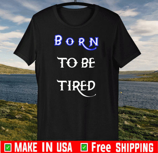 Born to be tired Official T-Shirt