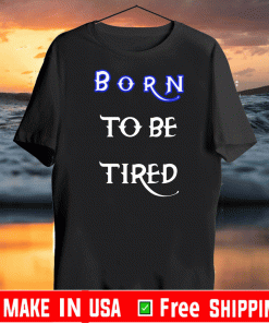 Born to be tired Official T-Shirt