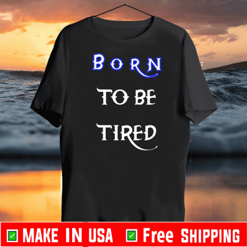 Born to be tired Official T-Shirt