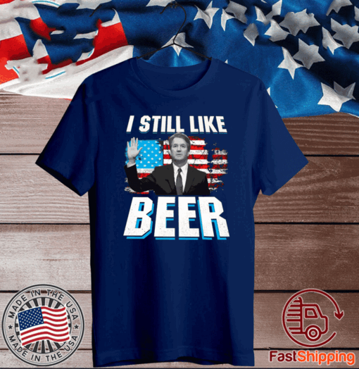 Brett Kavanaugh Still Like Beer Shirt