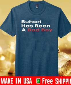 Buhari Has Been A Bad Boy US T-Shirt