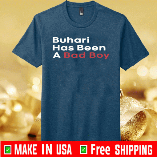 Buhari Has Been A Bad Boy US T-Shirt