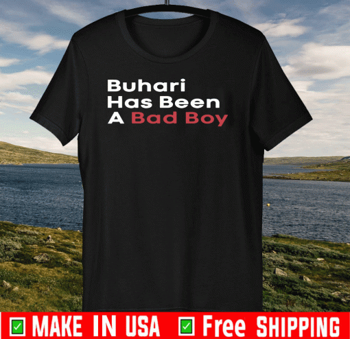 Buhari Has Been A Bad Boy US T-Shirt