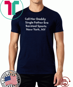 Call Her Daddy Single Father Era New York , NY T-Shirt