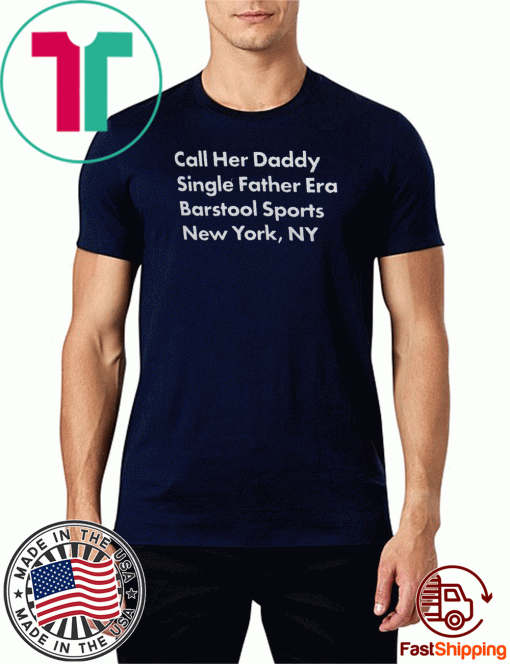 Call Her Daddy Single Father Era New York , NY T-Shirt