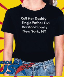 Call Her Daddy Single Father Era New York , NY T-Shirt